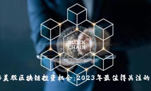 揭秘美股区块链投资机会：2023年最值得关注的公司