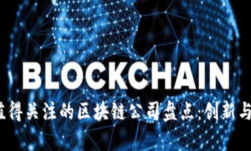 2023年值得关注的区块链公司盘点：创新与潜力并存