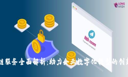 广州区块链服务全面解析：助力企业数字化转型的创新解决方案
