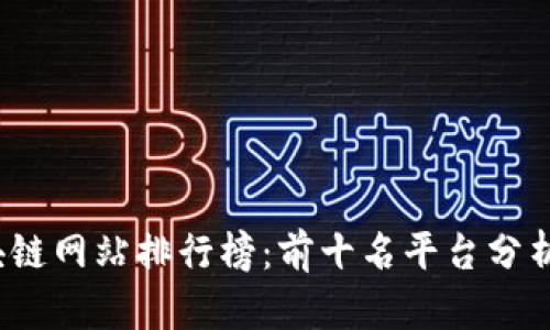 2023年区块链网站排行榜：前十名平台分析与趋势解读