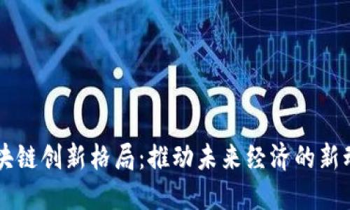 区块链创新格局：推动未来经济的新动力