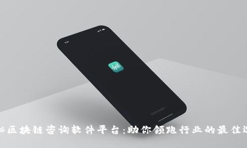 探秘区块链咨询软件平台：助你领跑行业的最佳选择