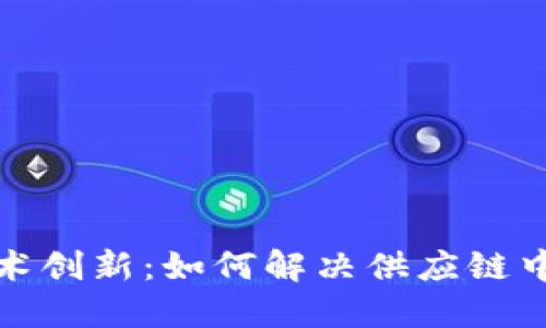 物流行业的区块链技术创新：如何解决供应链中的透明性与信任问题