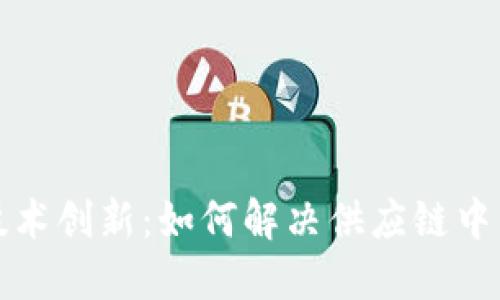 物流行业的区块链技术创新：如何解决供应链中的透明性与信任问题