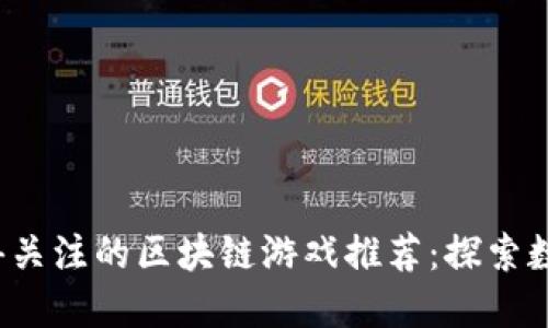 2023年最值得关注的区块链游戏推荐：探索数字资产的未来