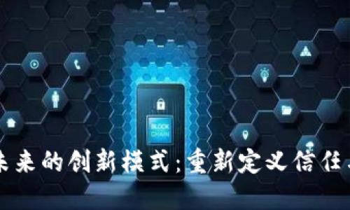区块链未来的创新模式：重新定义信任与透明度