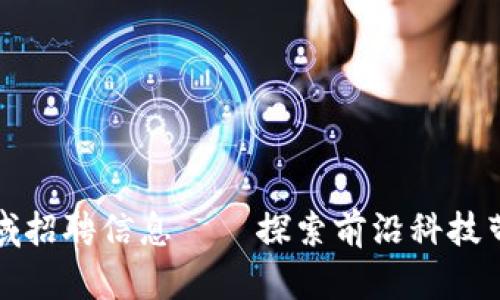 区块链农业领域招聘信息——探索前沿科技带来的就业机会