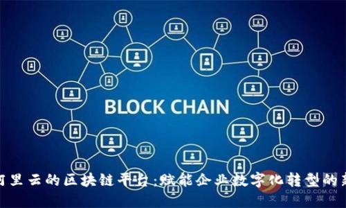 探索阿里云的区块链平台：赋能企业数字化转型的新选择