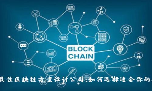 2023年最佳区块链方案设计公司：如何选择适合你的合作伙伴