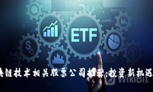 2023年区块链技术相关股票公司推荐：投资新机遇与潜力挖掘