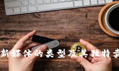 区块链新媒体的类型及其独特卖点解析