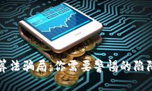 揭秘区块链算法骗局：你需要警惕的陷阱与防范技巧