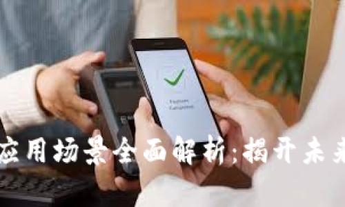 区块链架构及应用场景全面解析：揭开未来科技的新面纱