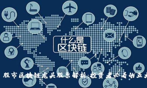  אויף股市区块链龙头股票解析：投资者必看的五大明星公司