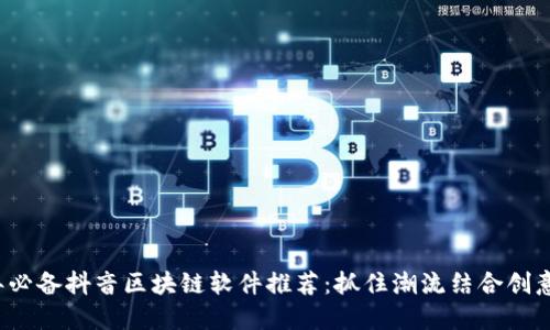 2023年必备抖音区块链软件推荐：抓住潮流结合创意与技术