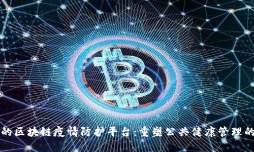 创新的区块链疫情防护平台：重塑公共健康管理的未来