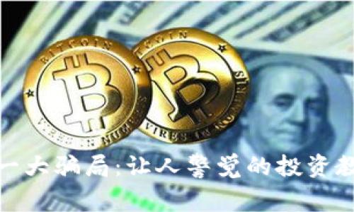 揭密区块链第一大骗局：让人警觉的投资教训与真实案例