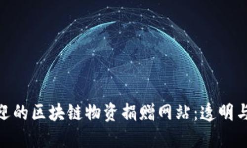 探索最受欢迎的区块链物资捐赠网站：透明与信任的结合