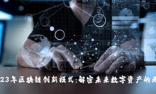 探索2023年区块链创新模式：解密未来数字资产的无限可能