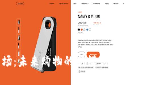 区块链商场：未来购物的新模式与应用场景探索