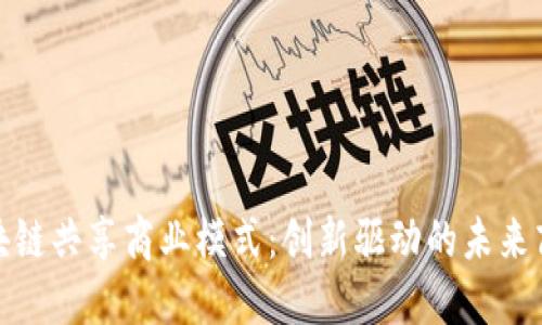 探索区块链共享商业模式：创新驱动的未来商业生态