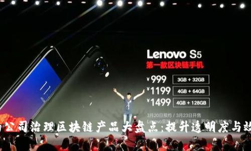 2023年最受欢迎的公司治理区块链产品大盘点：提升透明度与效率的创新解决方案