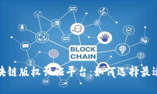 探索优质区块链版权认证平台：如何选择最适合你的方案
