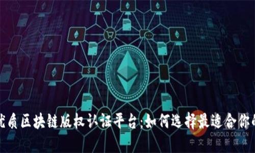 探索优质区块链版权认证平台：如何选择最适合你的方案