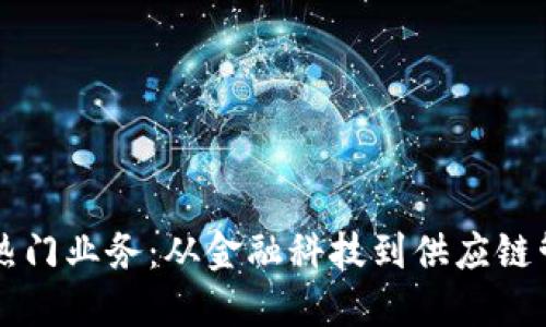 区块链的十大热门业务：从金融科技到供应链管理的深度探索