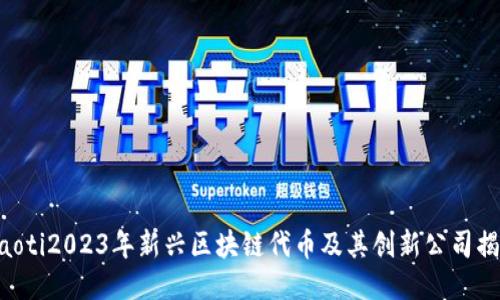 ziaoti2023年新兴区块链代币及其创新公司揭秘