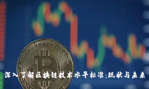 深入了解区块链技术水平标准：现状与未来