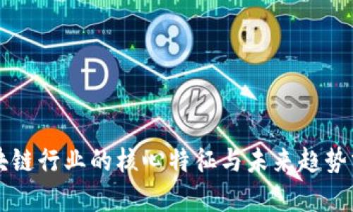 区块链行业的核心特征与未来趋势分析