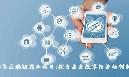 2023年区块链商业项目：探索未来数字经济的创新之路