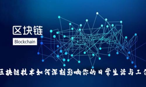 区块链技术如何深刻影响你的日常生活与工作