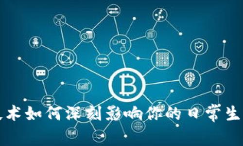 区块链技术如何深刻影响你的日常生活与工作