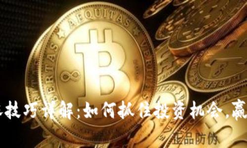 区块链暴涨技巧详解：如何抓住投资机会，赢得财富自由