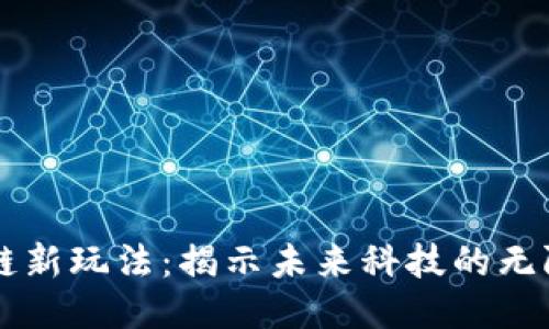 区块链新玩法：揭示未来科技的无限可能