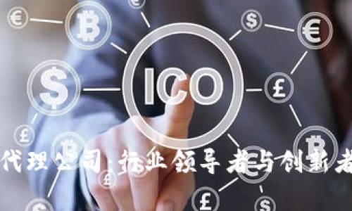 探索区块链代理公司：行业领导者与创新者的全景分析