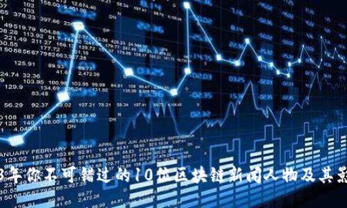 2023年你不可错过的10位区块链新闻人物及其影响力