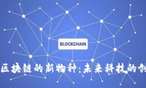 探索蚂蚁区块链的新物种：未来科技的创新与应用