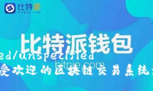 unspecified/unspecified  
2023年最受欢迎的区块链交易系统源码大盘点