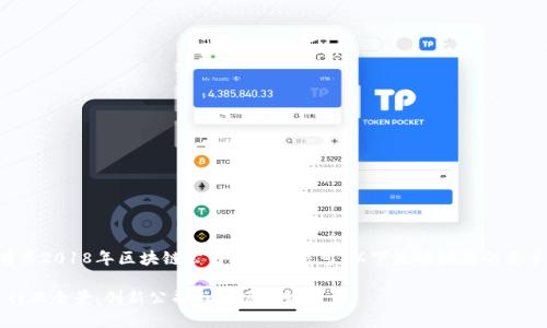 为了为您提供有关2018年区块链公司的详细信息，以下是根据您的要求格式化的结果：

2018年区块链行业全景：创新公司与市场趋势