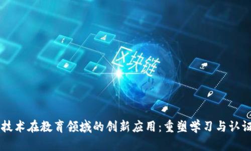 区块链技术在教育领域的创新应用：重塑学习与认证的未来