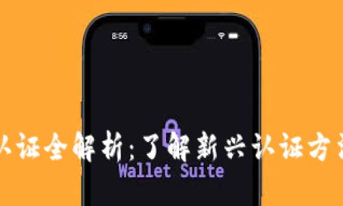 区块链系统认证全解析：了解新兴认证方法的独特优势