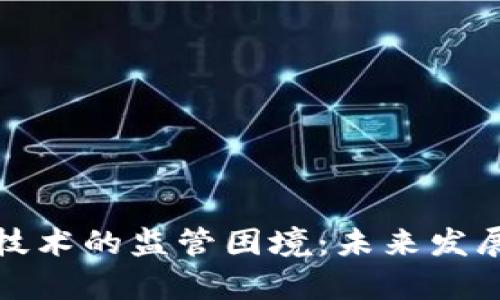 破解区块链技术的监管困境：未来发展的路径解析
