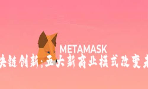 探索区块链创新：五大新商业模式改变未来经济
