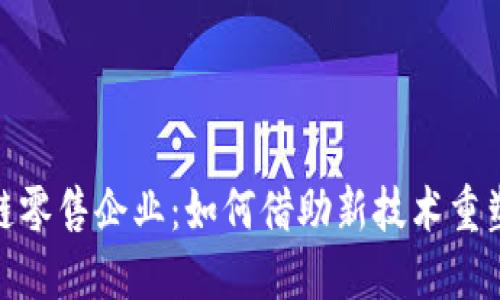 揭秘区块链零售企业：如何借助新技术重塑购物体验