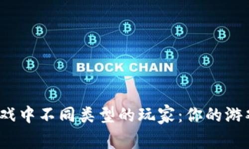 探索区块链游戏中不同类型的玩家：你的游戏风格是什么？