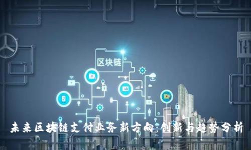 未来区块链支付业务新方向：创新与趋势分析