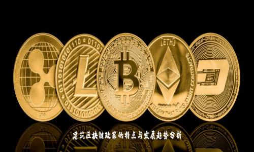 建筑区块链政策的特点与发展趋势分析